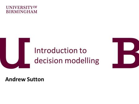 Introduction to decision modelling Andrew Sutton.