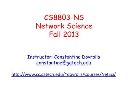 CS8803-NS Network Science Fall 2013 Instructor: Constantine Dovrolis