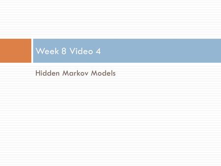 Week 8 Video 4 Hidden Markov Models.