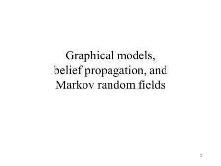 Graphical models, belief propagation, and Markov random fields 1.