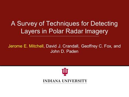 A Survey of Techniques for Detecting Layers in Polar Radar Imagery Jerome E. Mitchell, David J. Crandall, Geoffrey C. Fox, and John D. Paden.