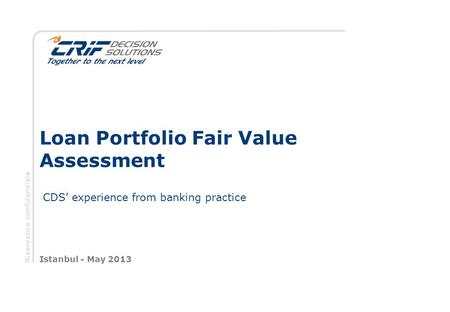 Riservato e confidenziale CDS’ experience from banking practice Loan Portfolio Fair Value Assessment Istanbul - May 2013.