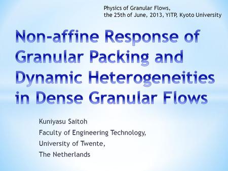 Kuniyasu Saitoh Faculty of Engineering Technology, University of Twente, The Netherlands Physics of Granular Flows, the 25th of June, 2013, YITP, Kyoto.