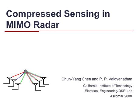 Compressed Sensing in MIMO Radar Chun-Yang Chen and P. P. Vaidyanathan California Institute of Technology Electrical Engineering/DSP Lab Asilomar 2008.
