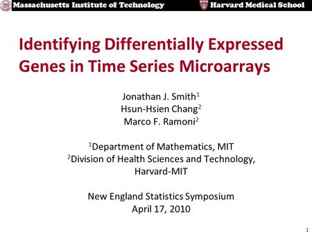 1 Harvard Medical SchoolMassachusetts Institute of Technology Identifying Differentially Expressed Genes in Time Series Microarrays Jonathan J. Smith 1.
