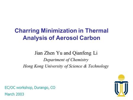 Charring Minimization in Thermal Analysis of Aerosol Carbon Jian Zhen Yu and Qianfeng Li Department of Chemistry Hong Kong University of Science & Technology.