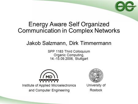 Energy Aware Self Organized Communication in Complex Networks Jakob Salzmann, Dirk Timmermann SPP 1183 Third Colloquium Organic Computing, 14.-15.09.2006,