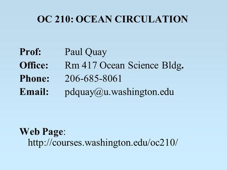 OC 210: OCEAN CIRCULATION Prof:Paul Quay Office: Rm 417 Ocean Science Bldg. Phone:206-685-8061 Web Page: