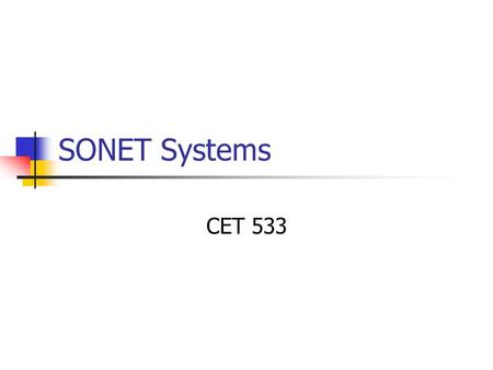 SONET Systems CET 533. North American Digital Hierarchy and SONET TypeChannelsData Rate DS-0164 Kbits/sec DS-1241.533 Mbits/sec DS-367244.736 Mbits/sec.