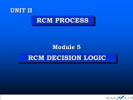  Copyright 2002, Information Spectrum, Inc. All Rights Reserved. RCM DECISION LOGIC Module 5 UNIT II RCM PROCESS.