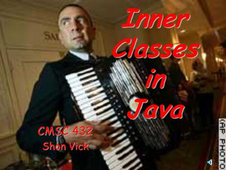 Inner Classes in Java CMSC 432 Shon Vick. 2 Conceptual Structure package p 1 class A 1 class A 2... class A n... package n class A 1 class A 2... class.