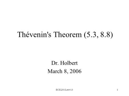 ECE201 Lect-131 Thévenin's Theorem (5.3, 8.8) Dr. Holbert March 8, 2006.