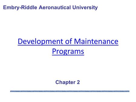 Development of Maintenance Programs Embry-Riddle Aeronautical University Chapter 2.