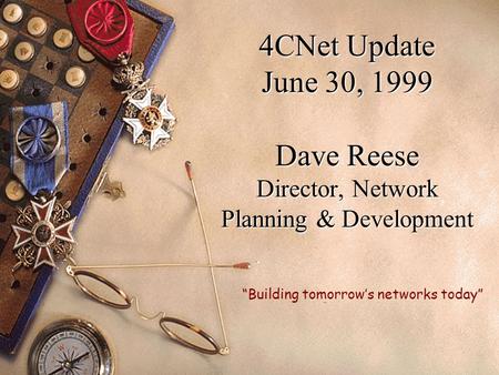 4CNet Update June 30, 1999 Dave Reese Director, Network Planning & Development “Building tomorrow’s networks today”