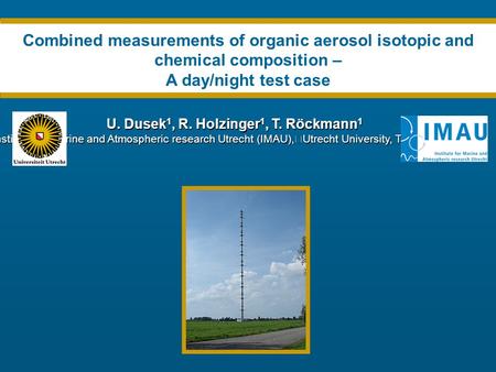 U. Dusek 1, R. Holzinger 1, T. Röckmann 1 Institute for Marine and Atmospheric research Utrecht (IMAU), Utrecht University, The Netherlands Combined measurements.