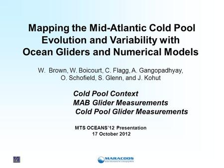 Mapping the Mid-Atlantic Cold Pool Evolution and Variability with Ocean Gliders and Numerical Models W. Brown, W. Boicourt, C. Flagg, A. Gangopadhyay,