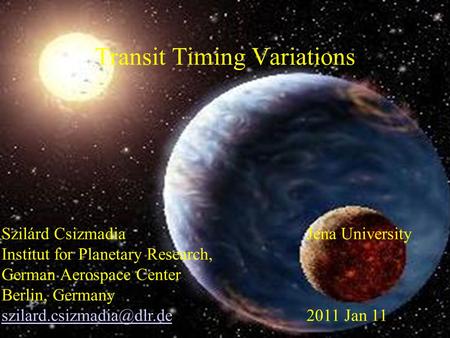 Transit Timing Variations Szilárd CsizmadiaJena University Institut for Planetary Research, German Aerospace Center Berlin, Germany