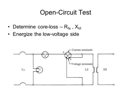 Open-Circuit Test Determine core-loss – R fe, X M Energize the low-voltage side.