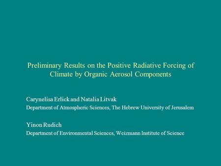 Preliminary Results on the Positive Radiative Forcing of Climate by Organic Aerosol Components Carynelisa Erlick and Natalia Litvak Department of Atmospheric.