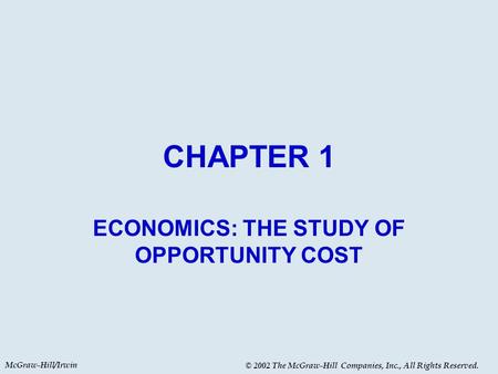 McGraw-Hill/Irwin © 2002 The McGraw-Hill Companies, Inc., All Rights Reserved. CHAPTER 1 ECONOMICS: THE STUDY OF OPPORTUNITY COST.