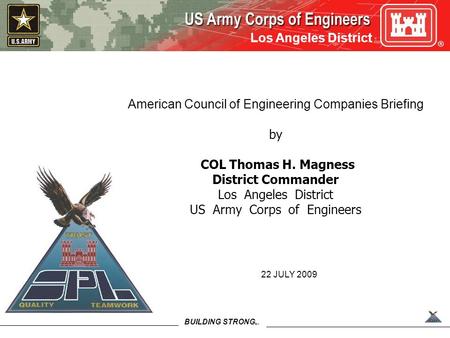 BUILDING STRONG SM Los Angeles District American Council of Engineering Companies Briefing by COL Thomas H. Magness District Commander Los Angeles District.