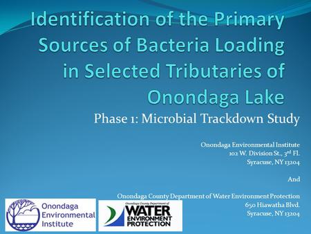 Phase 1: Microbial Trackdown Study Onondaga Environmental Institute 102 W. Division St., 3 rd Fl. Syracuse, NY 13204 And Onondaga County Department of.