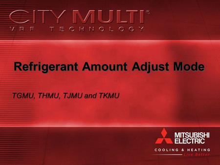 Refrigerant Amount Adjust Mode TGMU, THMU, TJMU and TKMU TGMU, THMU, TJMU and TKMU.