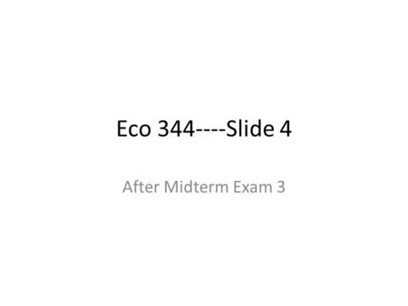 Eco 344----Slide 4 After Midterm Exam 3. Opportunity Cost (OC) OC of X in terms of Y is the amount of Y you have to give up when producing one unit of.