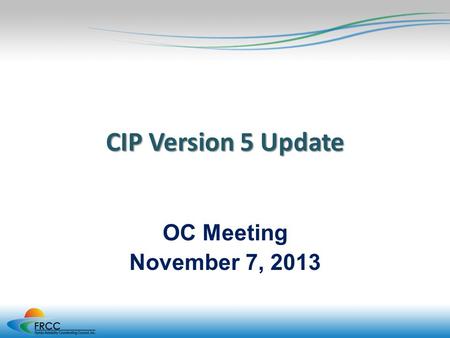 CIP Version 5 Update OC Meeting November 7, 2013.