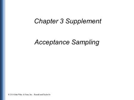 Acceptance Sampling Chapter 3 Supplement © 2014 John Wiley & Sons, Inc. - Russell and Taylor 8e.