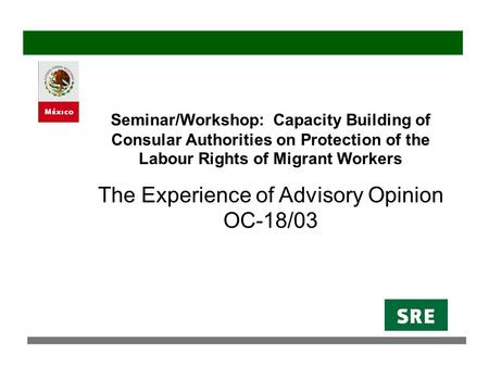Seminar/Workshop: Capacity Building of Consular Authorities on Protection of the Labour Rights of Migrant Workers The Experience of Advisory Opinion OC-18/03.
