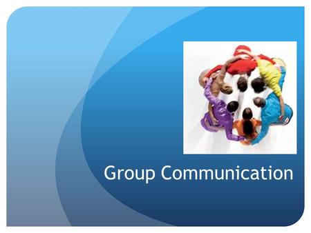 Group Communication. Advantages to working in groups Can come up with more solutions Access to more resources Have more expertise on certain topics Can.
