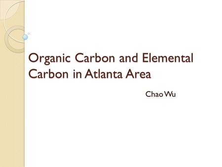 Organic Carbon and Elemental Carbon in Atlanta Area Chao Wu.