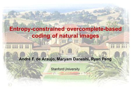 Entropy-constrained overcomplete-based coding of natural images André F. de Araujo, Maryam Daneshi, Ryan Peng Stanford University.