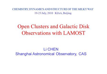 Open Clusters and Galactic Disk Observations with LAMOST Li CHEN Shanghai Astronomical Observatory, CAS CHEMISTRY, DYNAMICS AND STRUCTURE OF THE MILKY.