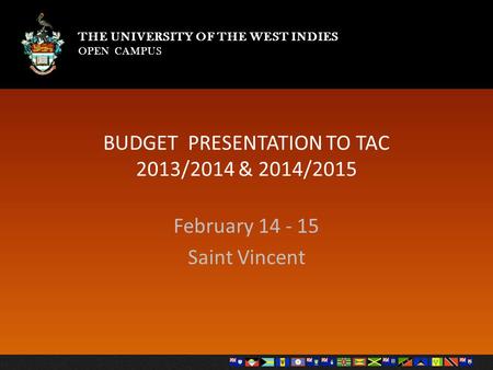 THE UNIVERSITY OF THE WEST INDIES OPEN CAMPUS THE UNIVERSITY OF THE WEST INDIES OPEN CAMPUS BUDGET PRESENTATION TO TAC 2013/2014 & 2014/2015 February 14.