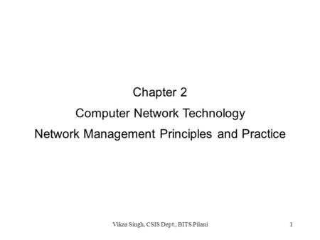 Chapter 2 Computer Network Technology Network Management Principles and Practice 1Vikas Singh, CSIS Dept., BITS Pilani.