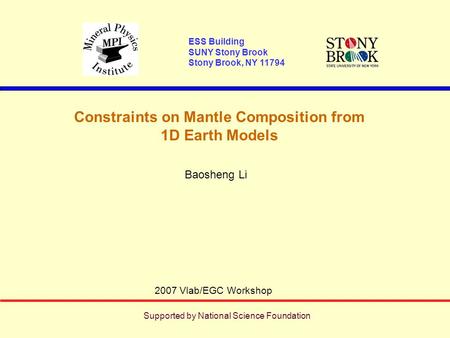 Constraints on Mantle Composition from 1D Earth Models 2007 Vlab/EGC Workshop ESS Building SUNY Stony Brook Stony Brook, NY 11794 Baosheng Li Supported.