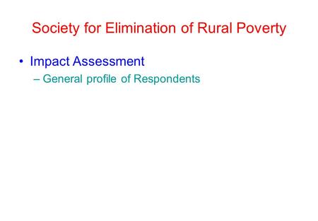 Society for Elimination of Rural Poverty Impact Assessment –General profile of Respondents.