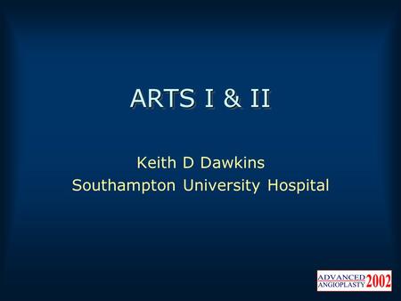 ARTS I & II Keith D Dawkins Southampton University Hospital.