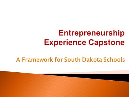 A Framework for South Dakota Schools.  Invited key people from schools ◦ Those who had implemented “Senior Experiences” ◦ Those who had implemented.