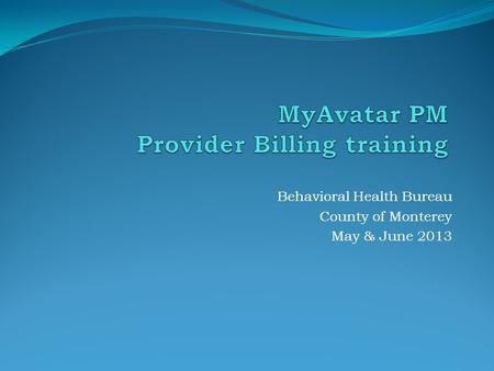 Behavioral Health Bureau County of Monterey May & June 2013.