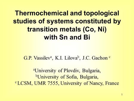 1 Thermochemical and topological studies of systems constituted by transition metals (Co, Ni) with Sn and Bi G.P. Vassilev a, K.I. Lilova b, J.C. Gachon.