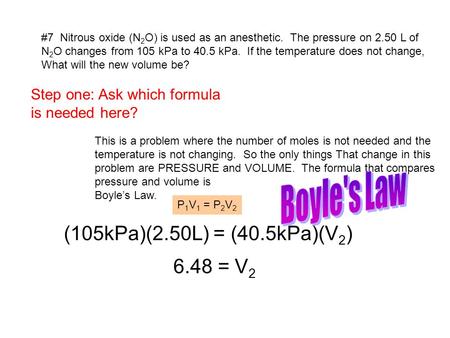 Boyle's Law (105kPa)(2.50L) = (40.5kPa)(V2) 6.48 = V2