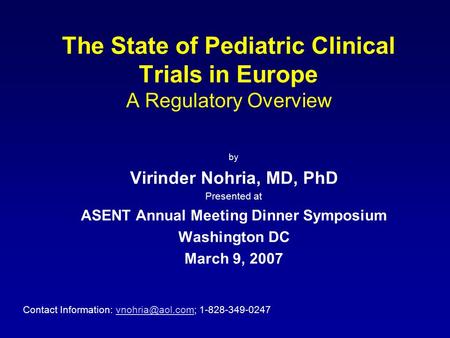 The State of Pediatric Clinical Trials in Europe A Regulatory Overview by Virinder Nohria, MD, PhD Presented at ASENT Annual Meeting Dinner Symposium Washington.