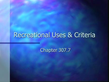 Recreational Uses & Criteria Chapter 307.7. 2000 TSWQS Changed the indicator bacteria from fecal coliform to E. coli in freshwater and Enterococci in.