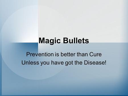 Prevention is better than Cure Unless you have got the Disease!