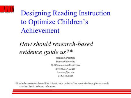 Designing Reading Instruction to Optimize Children’s Achievement How should research-based evidence guide us?* Jeanne R. Paratore Boston University 605.