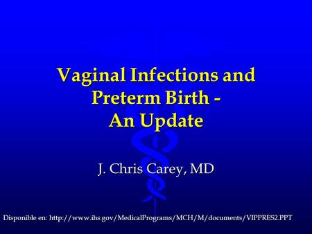 Vaginal Infections and Preterm Birth - An Update J. Chris Carey, MD Disponible en: