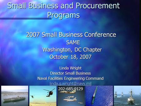 1 Small Business and Procurement Programs 2007 Small Business Conference SAME Washington, DC Chapter Washington, DC Chapter October 18, 2007 Linda Wright.